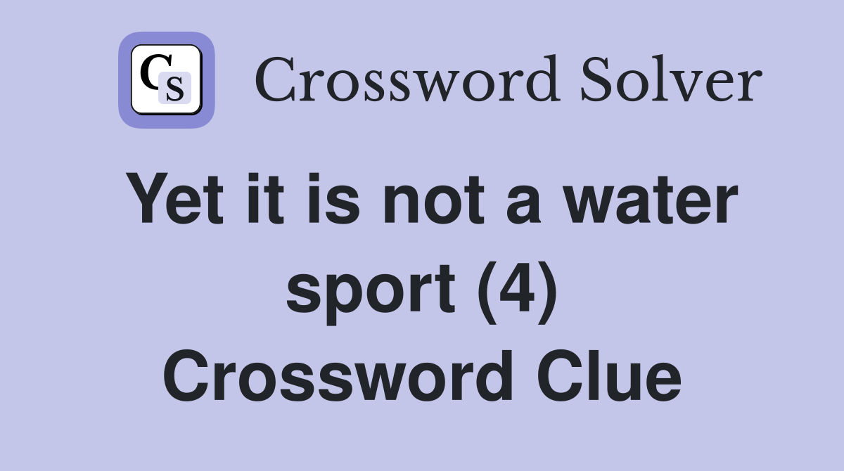 Yet it is not a water sport (4) Crossword Clue