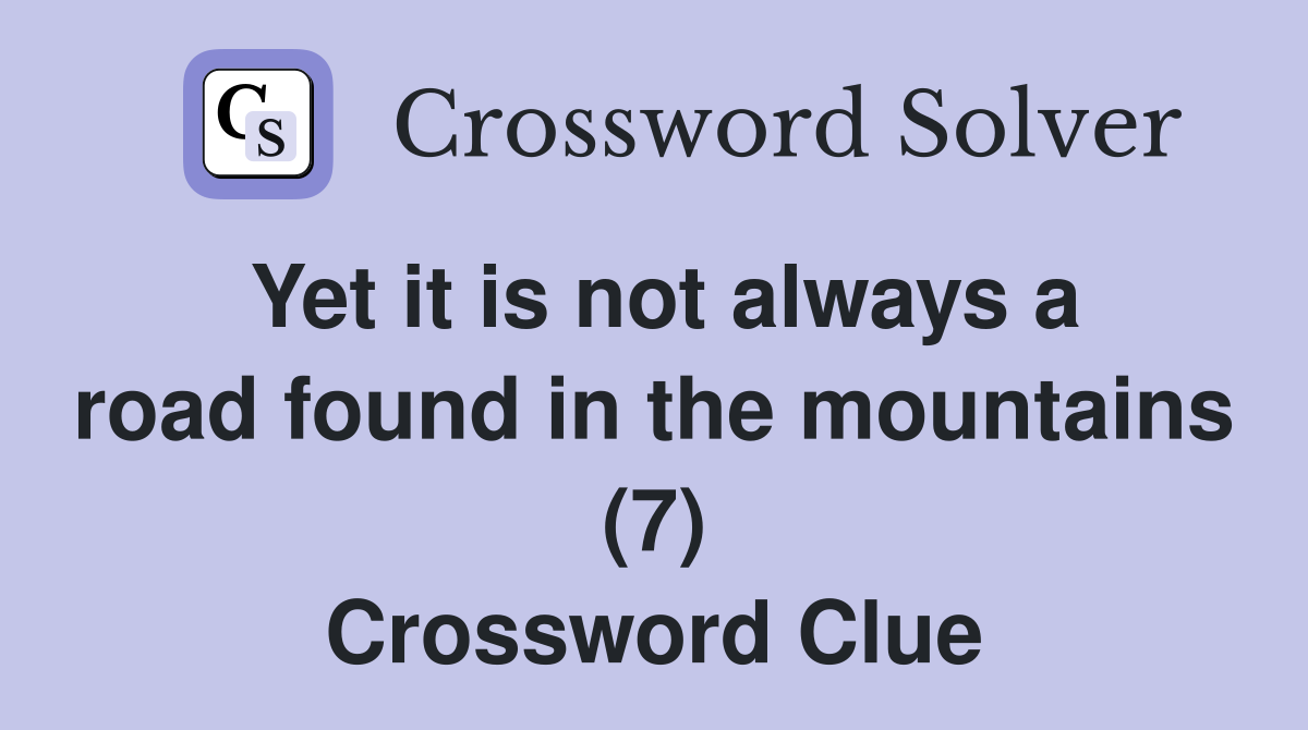 Yet it is not always a road found in the mountains (7) Crossword Clue