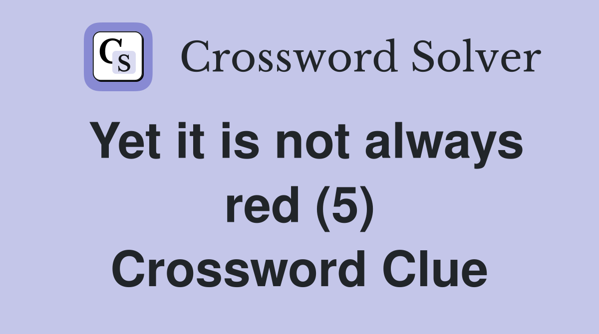 Yet it is not always red (5) Crossword Clue
