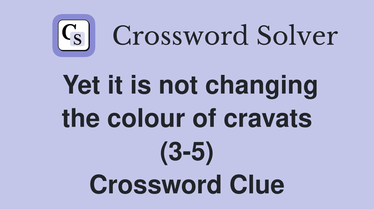Yet it is not changing the colour of cravats (3-5) Crossword Clue