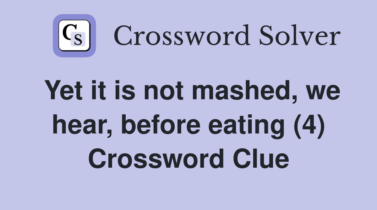 Yet it is not mashed, we hear, before eating (4) Crossword Clue
