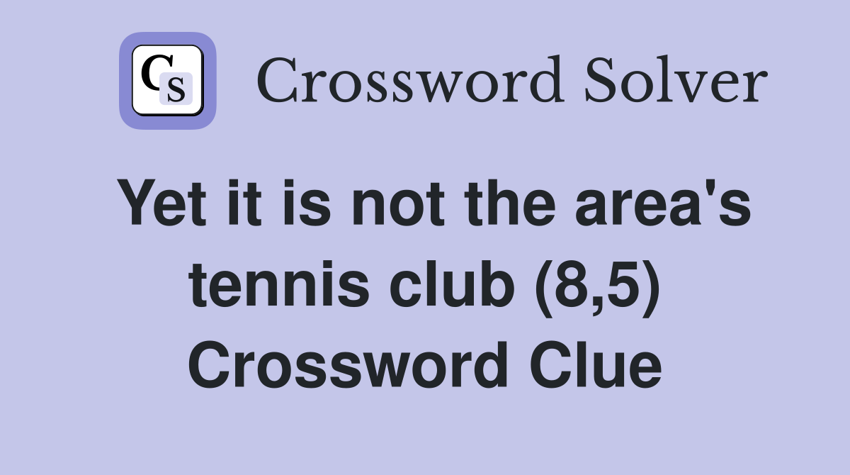 Yet it is not the area's tennis club (8,5) Crossword Clue