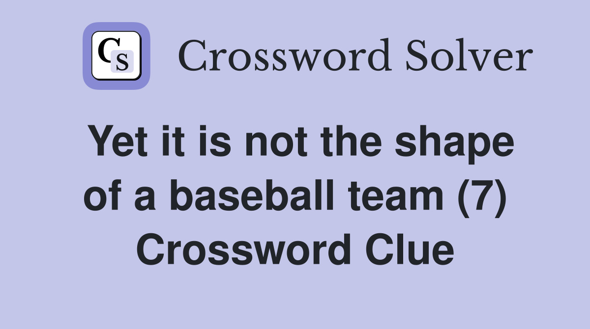 Yet it is not the shape of a baseball team (7) Crossword Clue