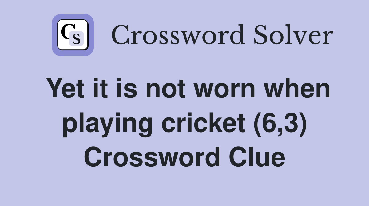 Yet it is not worn when playing cricket (6,3) Crossword Clue