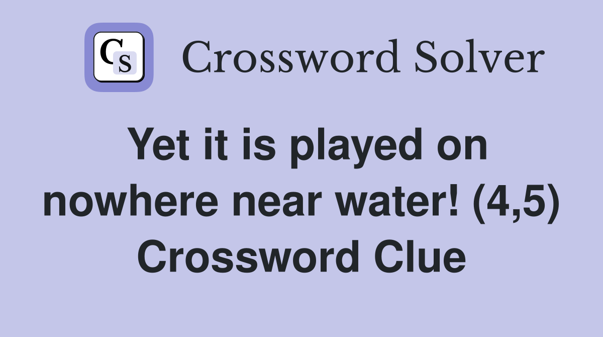 Yet it is played on nowhere near water! (4,5) Crossword Clue