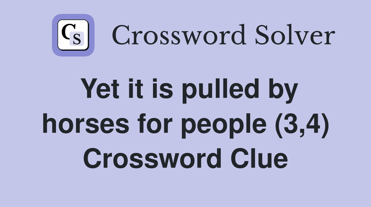 Yet it is pulled by horses for people (3,4) Crossword Clue