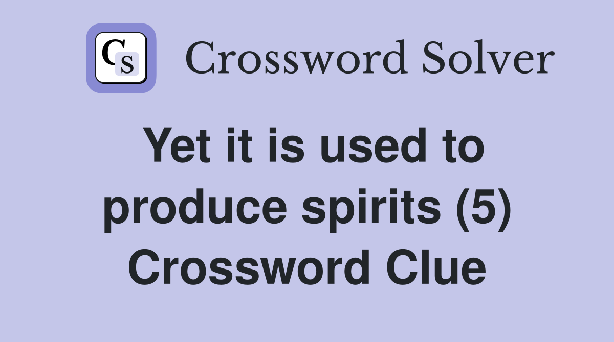 Yet it is used to produce spirits (5) Crossword Clue