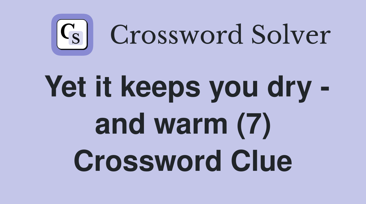 Yet it keeps you dry - and warm (7) Crossword Clue