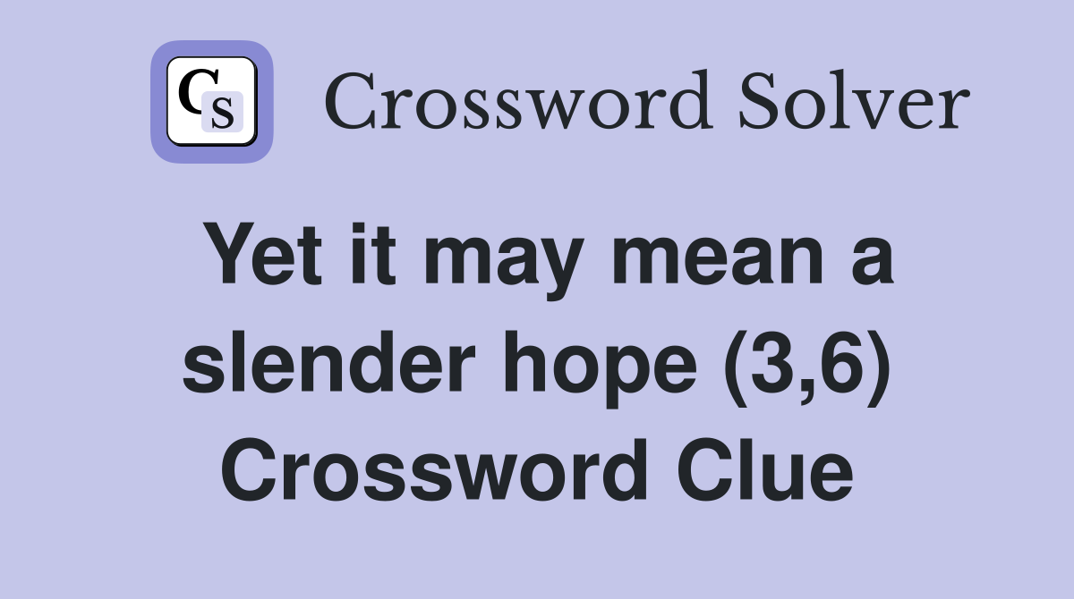 Yet it may mean a slender hope (3,6) Crossword Clue