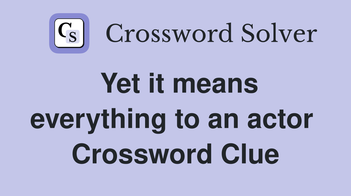 Yet it means everything to an actor  Crossword Clue