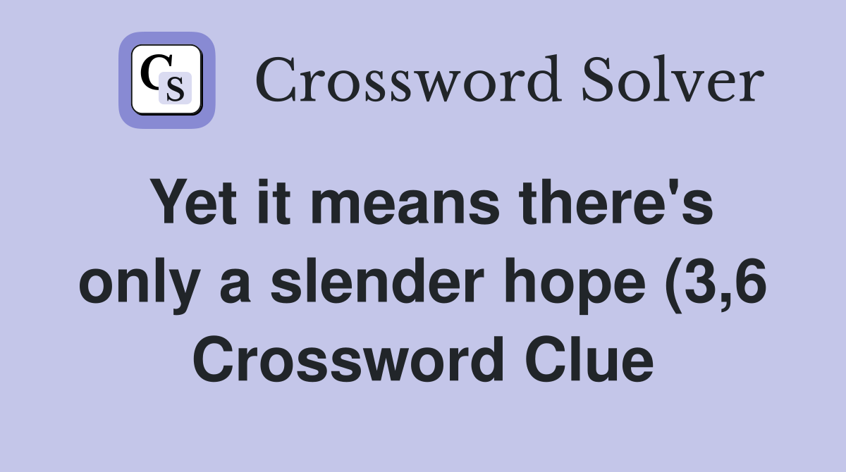 Yet it means there #39 s only a slender hope (3 6) Crossword Clue Answers Yet it means there #39 s only a slender hope (3 6) Crossword Clue Answers
