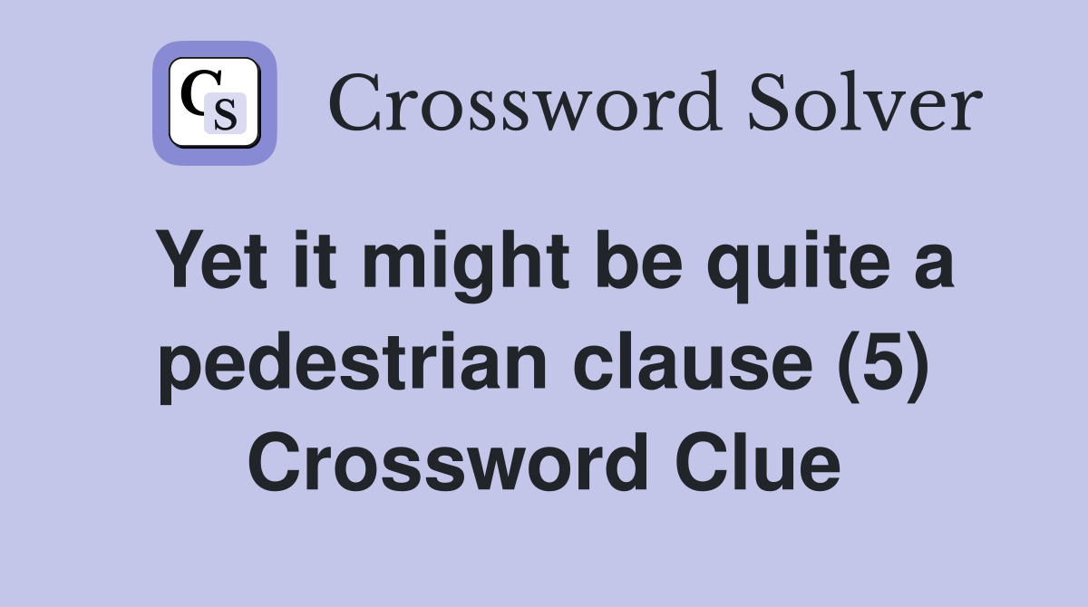 Yet it might be quite a pedestrian clause (5) Crossword Clue