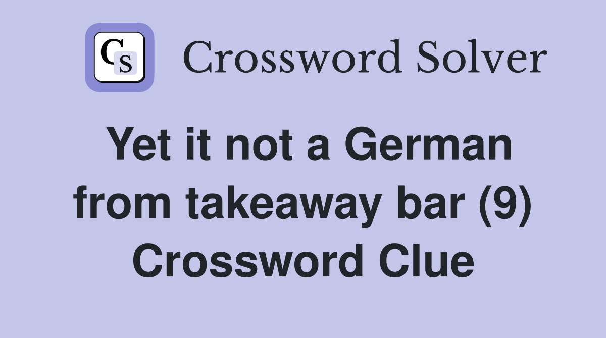 Yet it not a German from takeaway bar (9) Crossword Clue