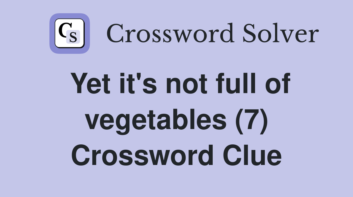 Yet it's not full of vegetables (7) Crossword Clue