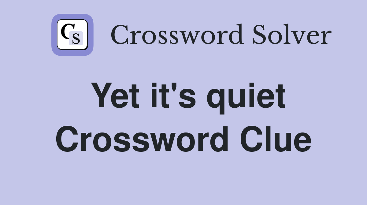Yet it's quiet Crossword Clue