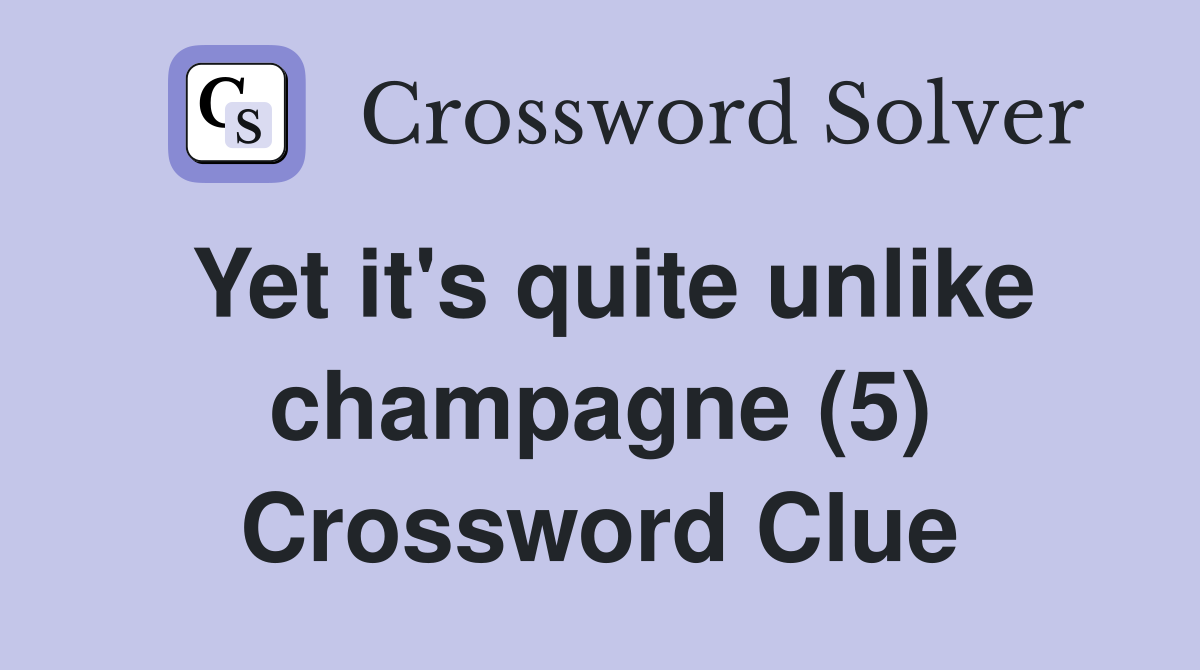 Yet it's quite unlike champagne (5) Crossword Clue