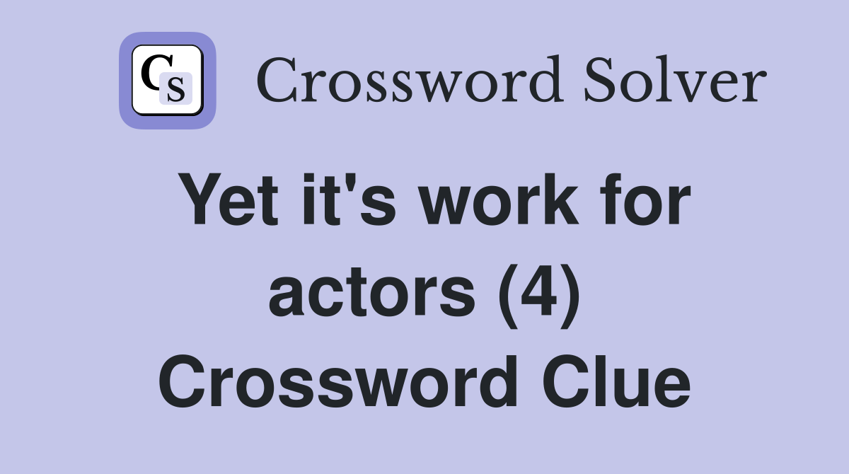 Yet it's work for actors (4) Crossword Clue