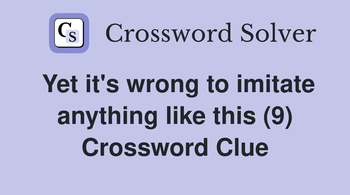 Yet it's wrong to imitate anything like this (9) Crossword Clue