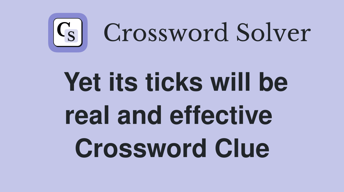 Yet its ticks will be real and effective  Crossword Clue