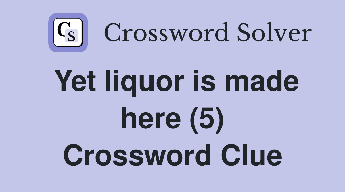 Yet liquor is made here (5) Crossword Clue