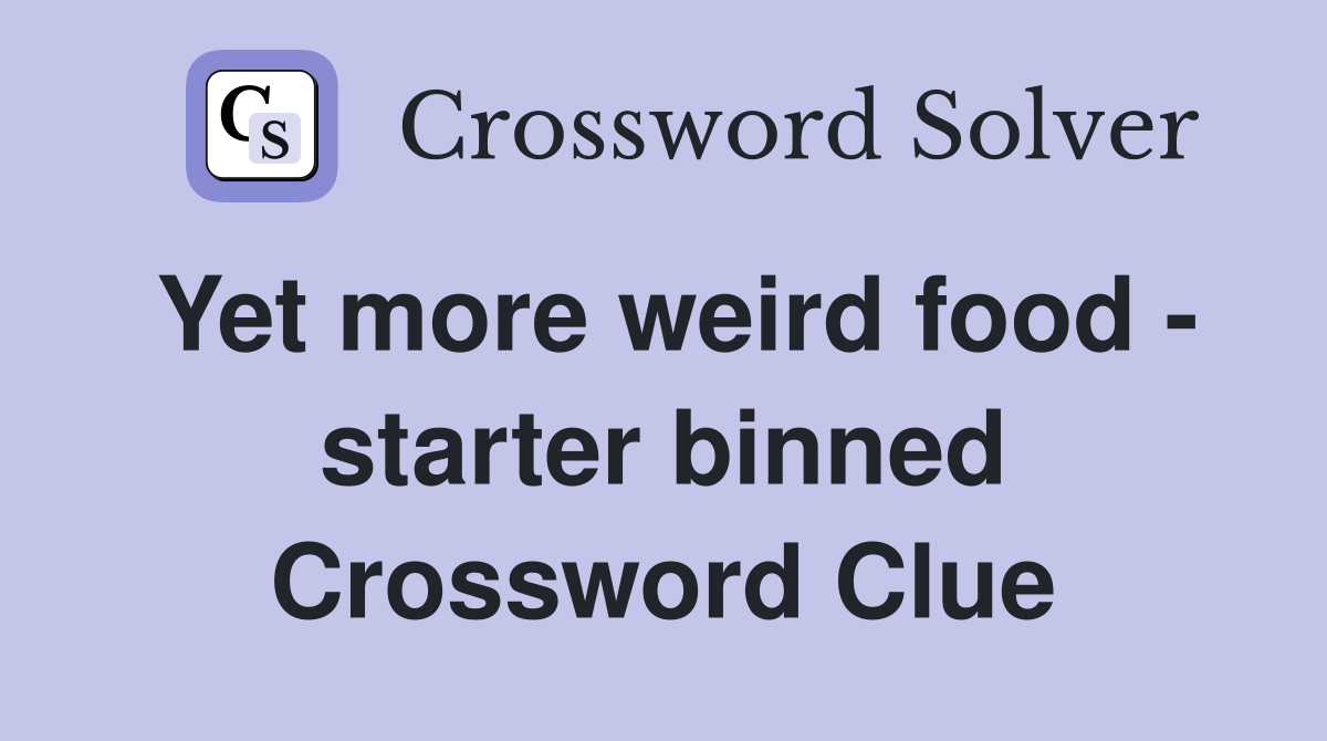 Yet more weird food - starter binned Crossword Clue