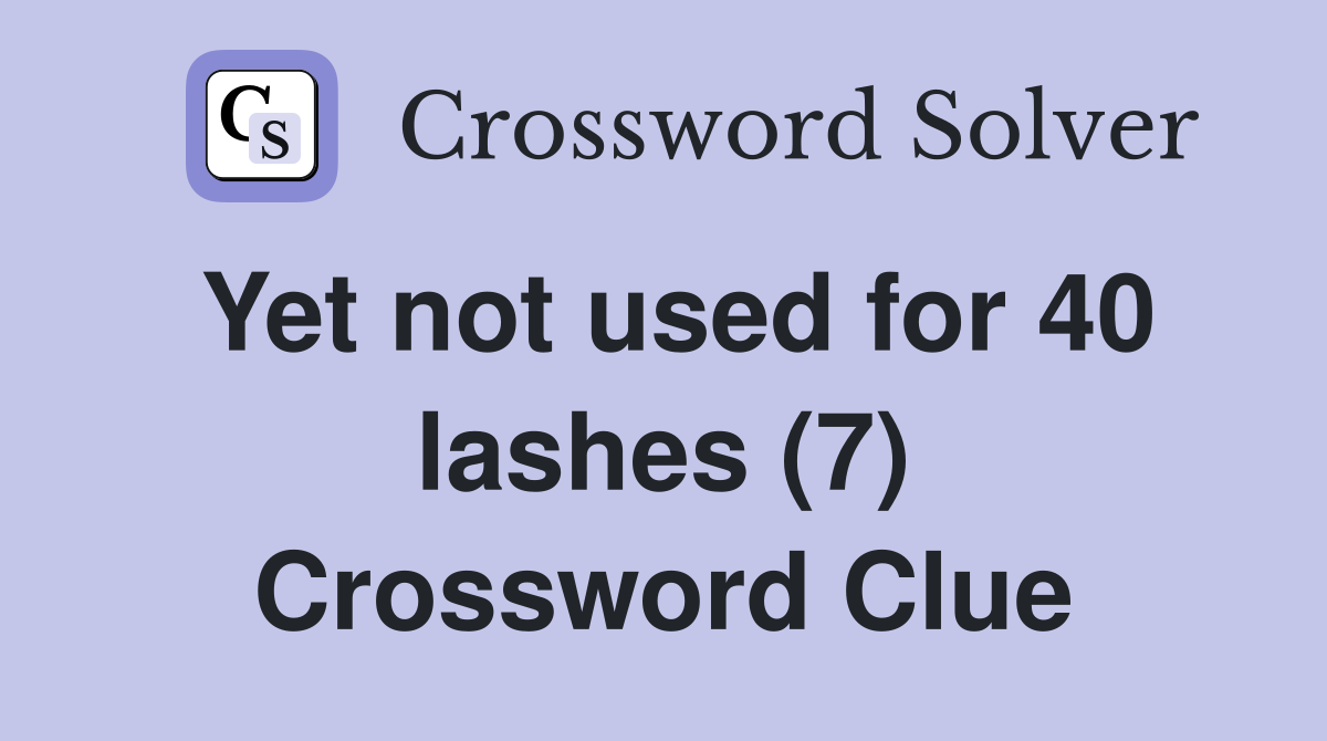 Yet not used for 40 lashes (7) Crossword Clue