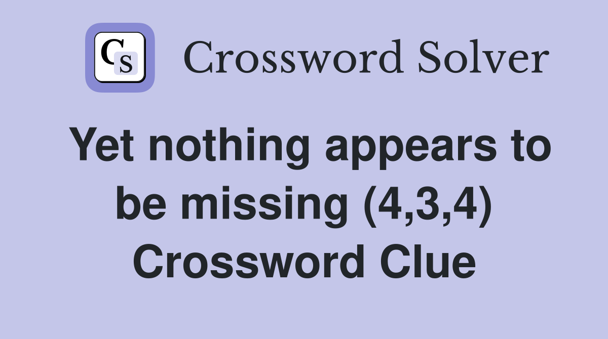 Yet nothing appears to be missing (4,3,4) Crossword Clue