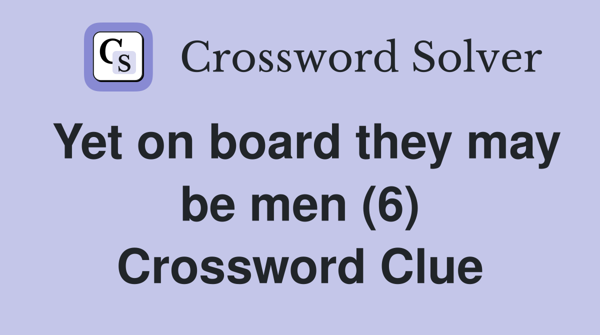 Yet on board they may be men (6) Crossword Clue