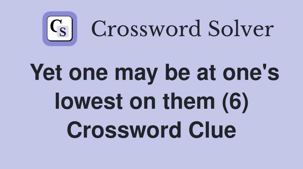 Yet one may be at one's lowest on them (6) Crossword Clue