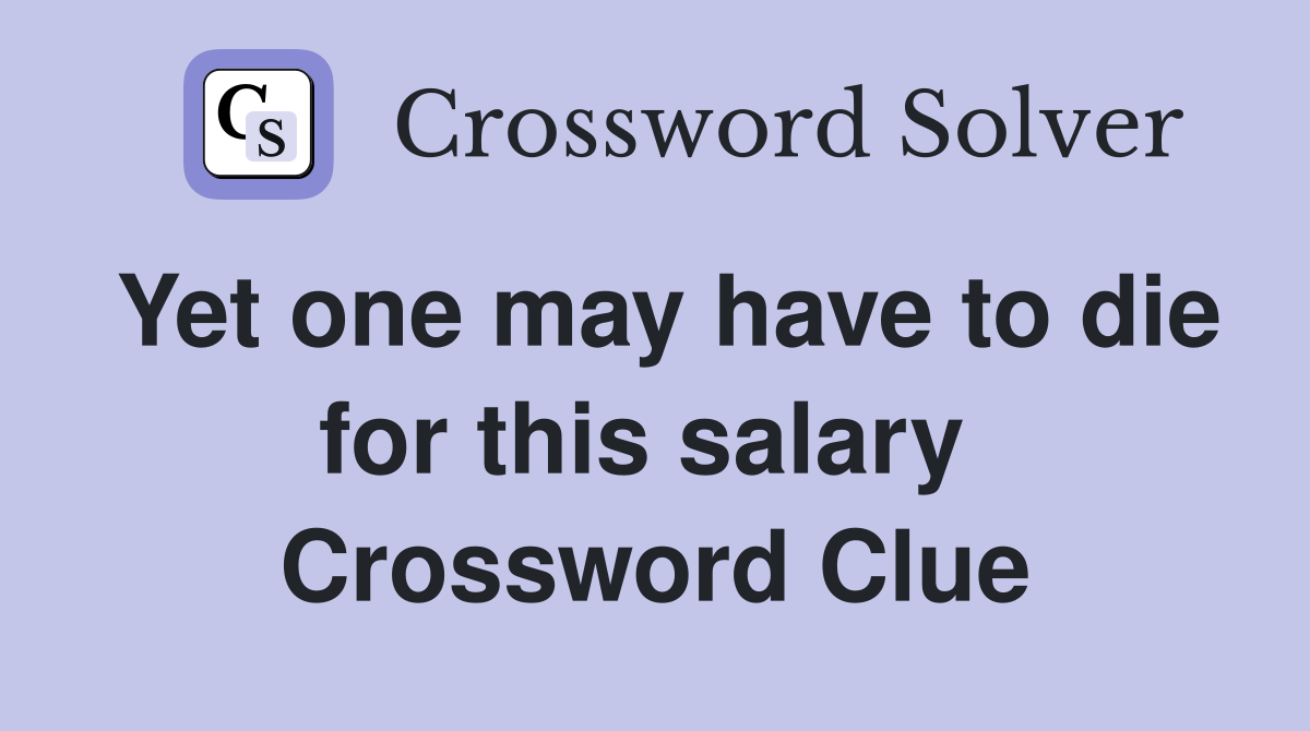 Yet one may have to die for this salary  Crossword Clue