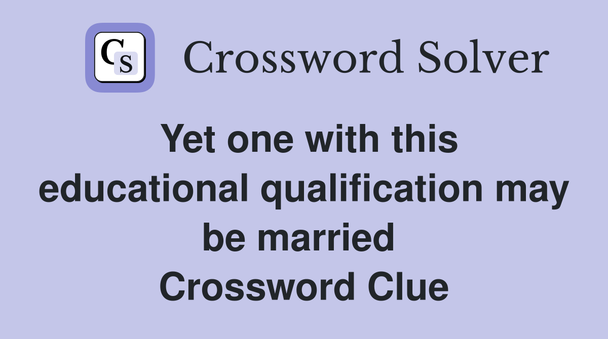Yet one with this educational qualification may be married  Crossword Clue