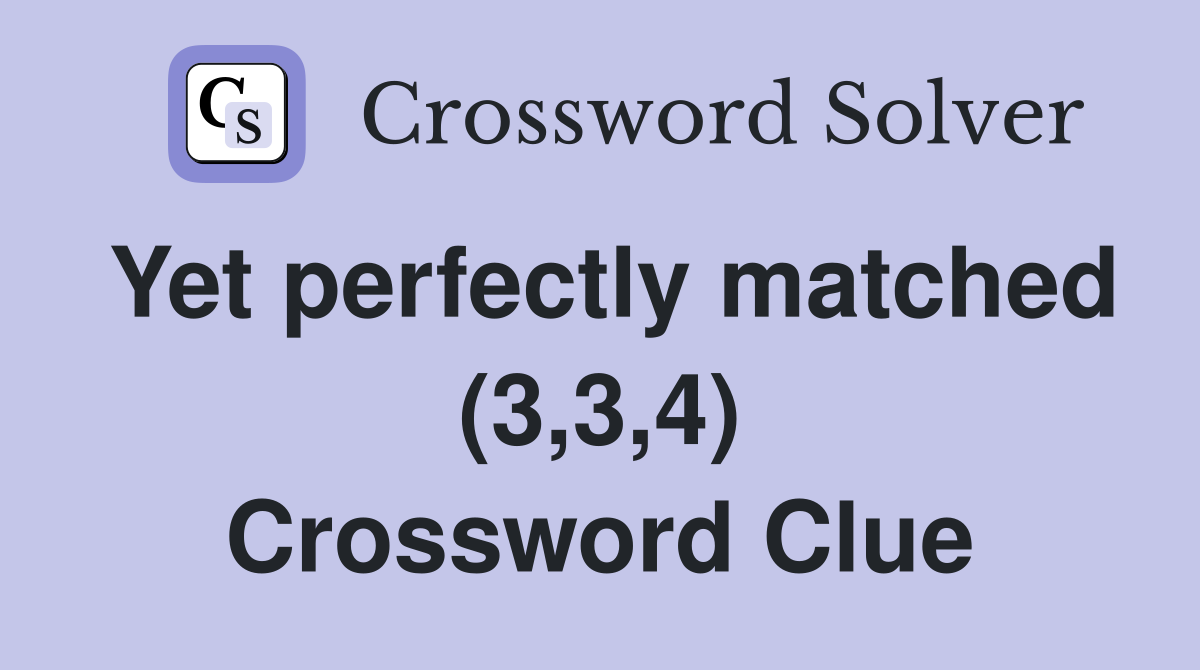 Yet perfectly matched (3,3,4) Crossword Clue