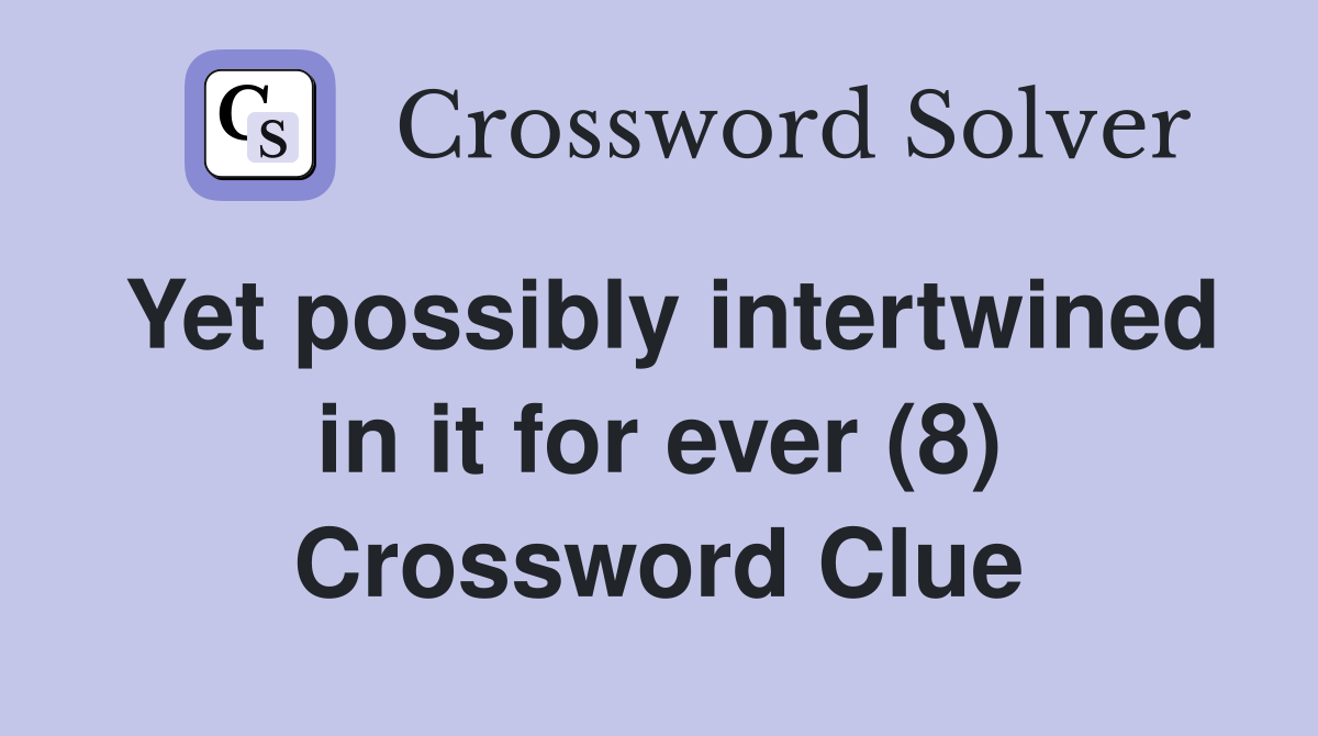 Yet possibly intertwined in it for ever (8) Crossword Clue