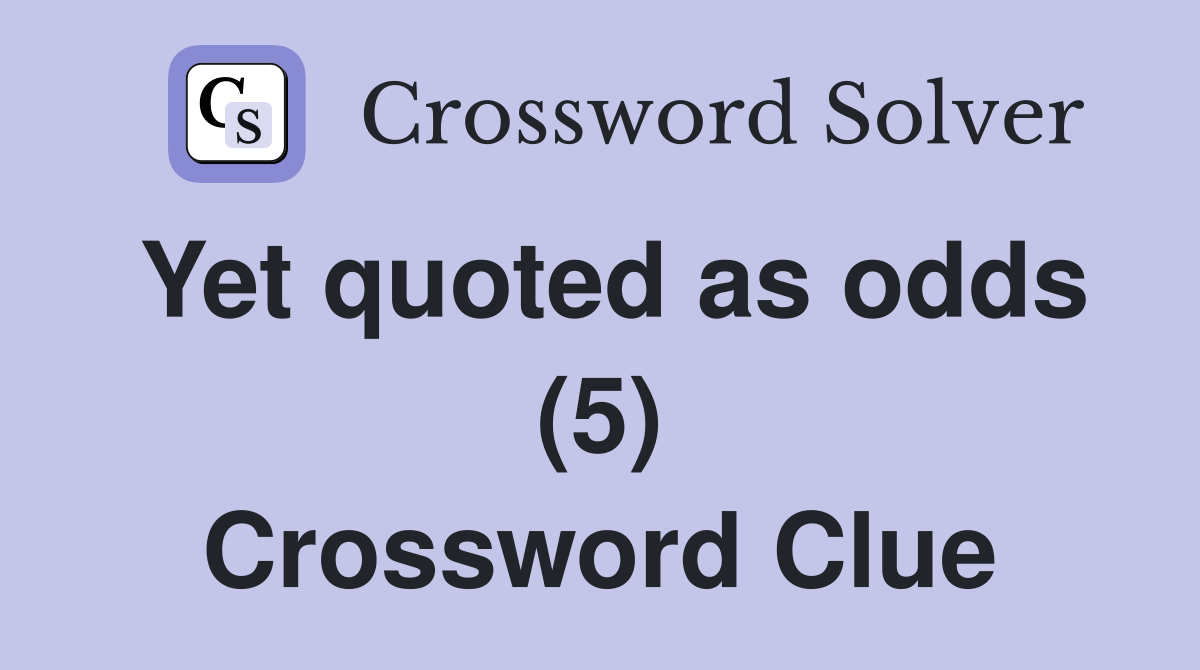 Yet quoted as odds (5) Crossword Clue