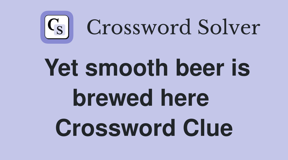Yet smooth beer is brewed here  Crossword Clue