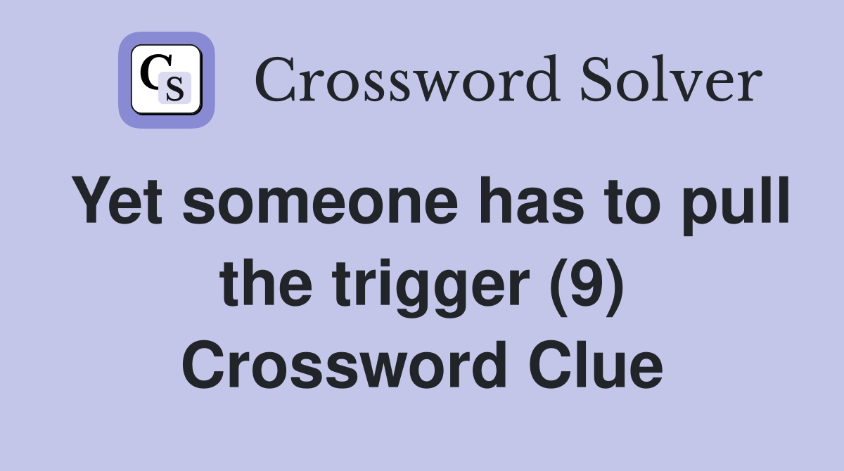 Yet someone has to pull the trigger (9) Crossword Clue