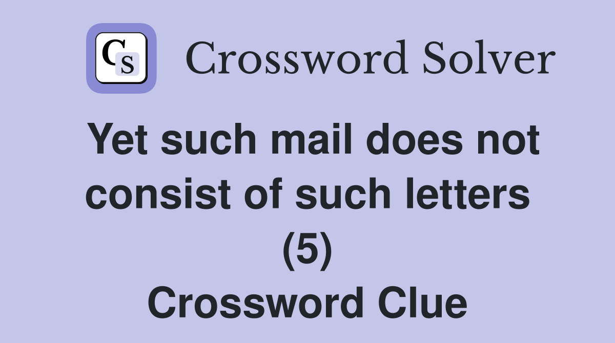 Yet such mail does not consist of such letters (5) Crossword Clue