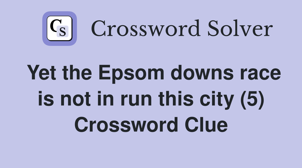 Yet the Epsom downs race is not in run this city (5) Crossword Clue