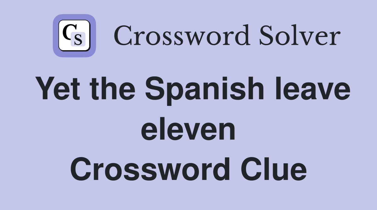 Yet the Spanish leave eleven Crossword Clue