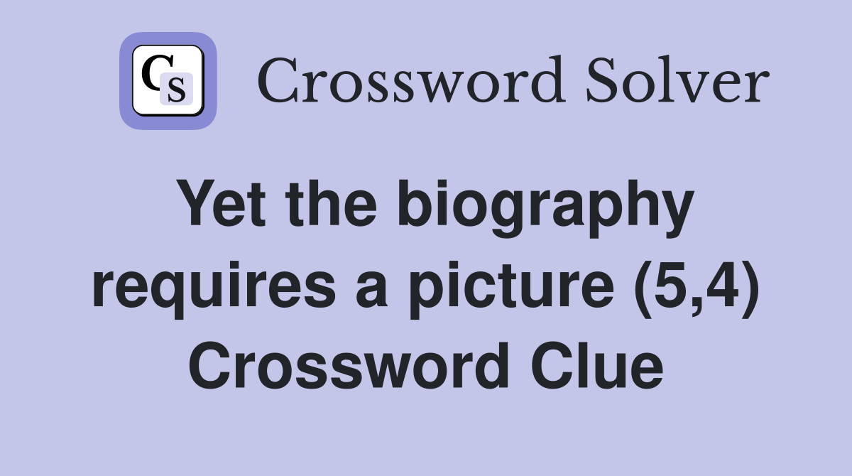 Yet the biography requires a picture (5,4) Crossword Clue