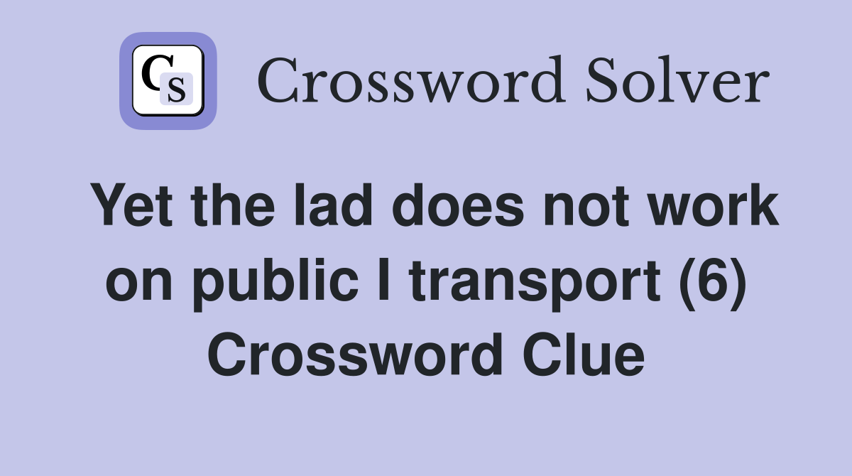 Yet the lad does not work on public I transport (6) Crossword Clue