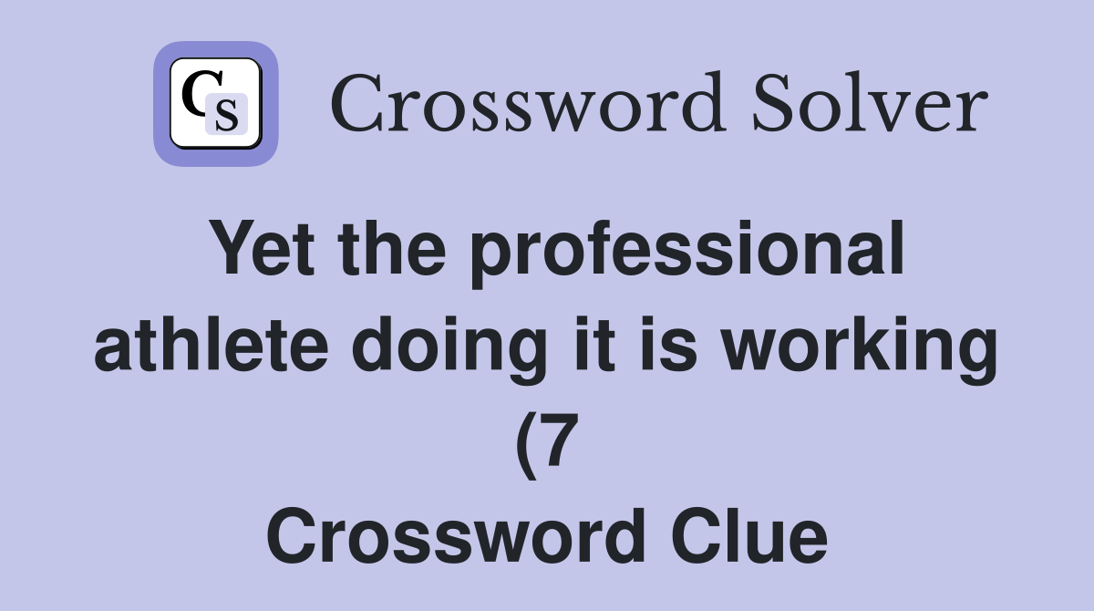 Yet the professional athlete doing it is working (7) Crossword Clue Yet the professional athlete doing it is working (7) Crossword Clue