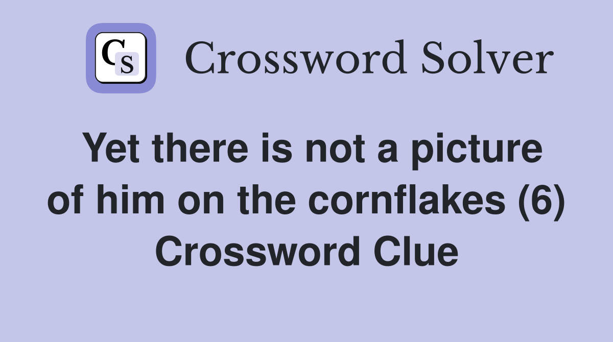 Yet there is not a picture of him on the cornflakes (6) Crossword Clue