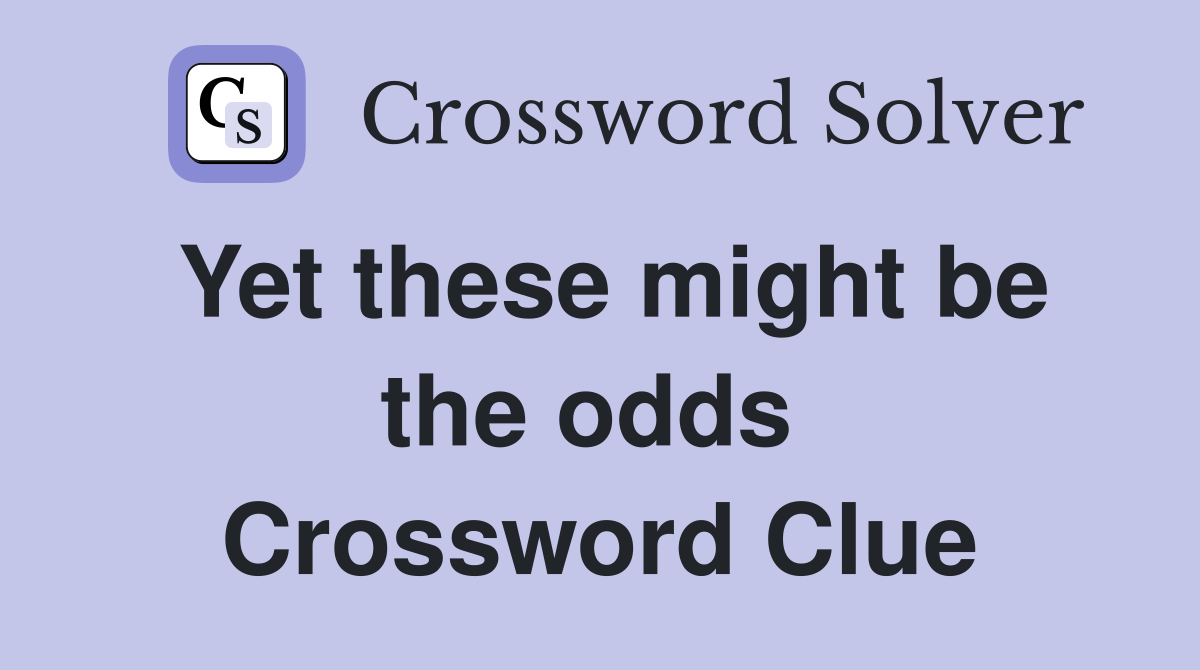 Yet these might be the odds  Crossword Clue
