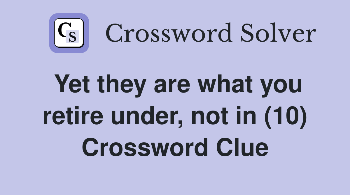 Yet they are what you retire under, not in (10) Crossword Clue