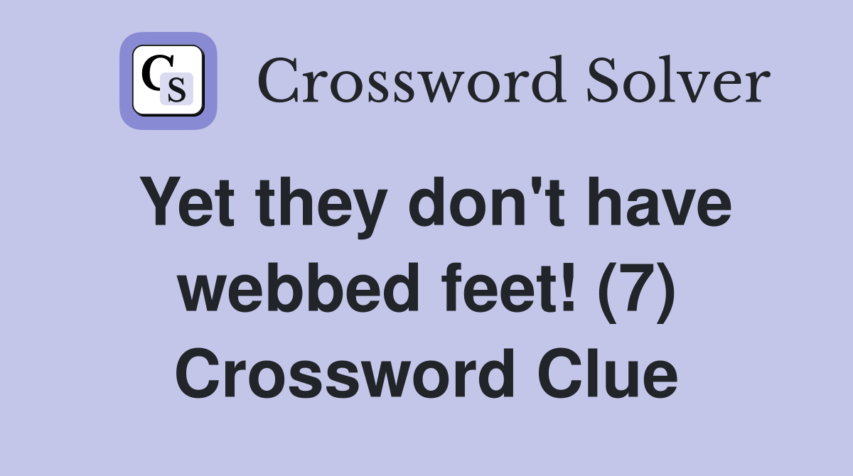 Yet they don't have webbed feet! (7) Crossword Clue