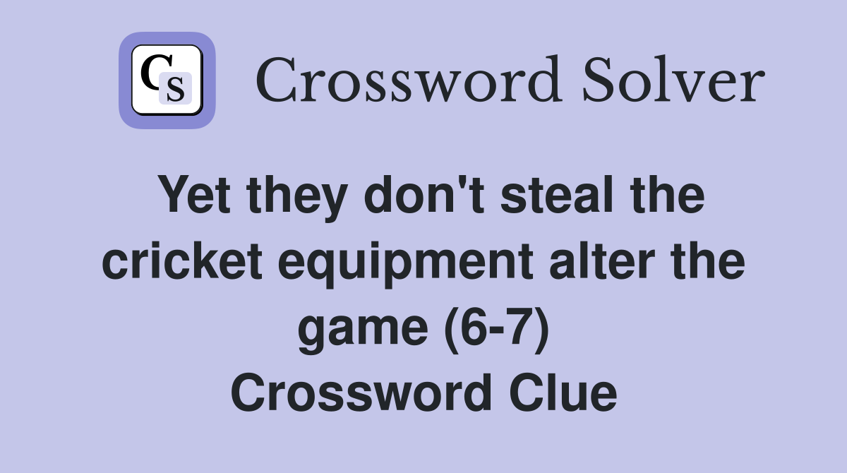 Yet they don't steal the cricket equipment alter the game (6-7) Crossword Clue