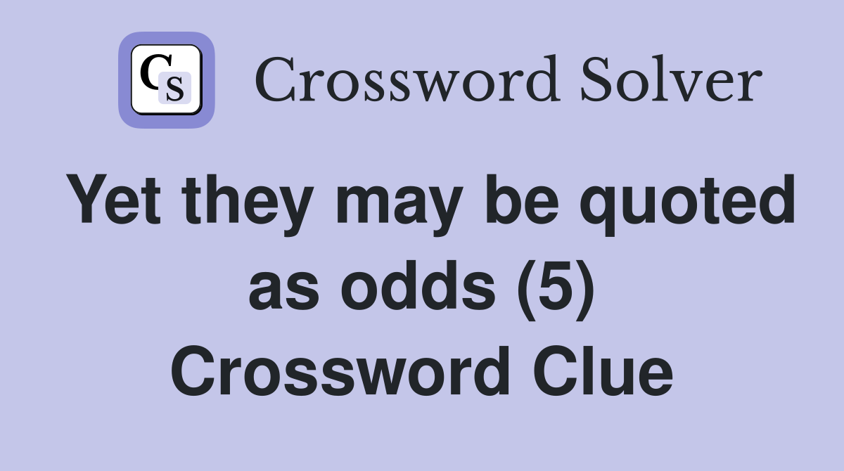 Yet they may be quoted as odds (5) Crossword Clue