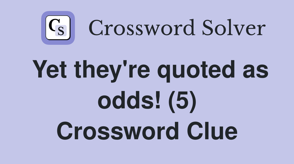 Yet they're quoted as odds! (5) Crossword Clue