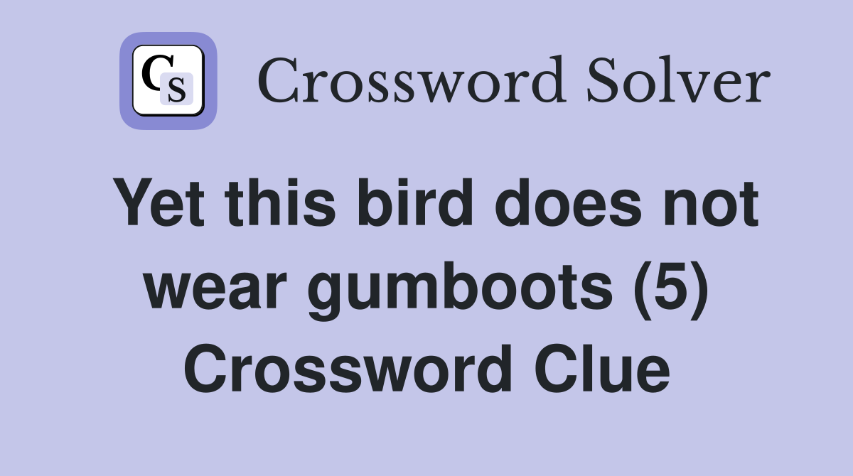 Yet this bird does not wear gumboots (5) Crossword Clue